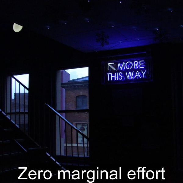Zero marginal effort