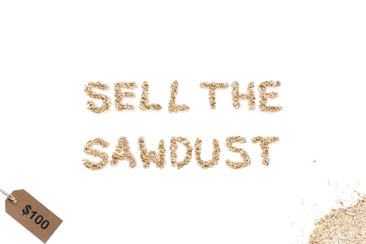 Sell the sawdust